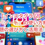 【インスタグラム】新機能『ノート』の使い方解説!お題の選び方と活用法!