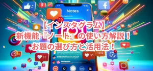 【インスタグラム】新機能『ノート』の使い方解説!お題の選び方と活用法!