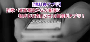 【無料神アプリ】詐欺・迷惑電話からの着信に相手名を表示させる超便利アプリ！