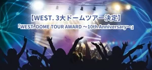 【WEST.ドームツアー】「WEST. DOME TOUR AWARD ~10th Anniversary~」概要・チケット倍率は?