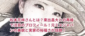 松本花林さんとは？東出昌大との再婚で注目のプロフィール！元ミスジャパンの美貌と実家の裕福さが話題！