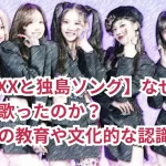 【NMIXXと独島ソング】なぜ彼女たちは歌ったのか?韓国での教育や文化的な認識か?