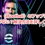 イーフト(eFootball)のアップデートボタンがない?解決方法を詳しく解説!