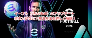 イーフト（eFootball）のアップデートボタンがない？解決方法を詳しく解説！