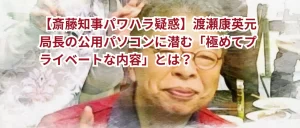 【斎藤知事パワハラ疑惑】渡瀬康英元局長の公用パソコンに潜む「極めてプライベートな内容」とは?