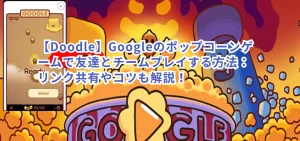 【Doodle】Googleのポップコーンゲームで友達とチームプレイする方法:リンク共有やコツも解説!