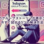 インスタのグループストーリーが表示されない?今すぐ試せる5つの解決方法