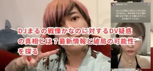 DJまるの戦慄かなのに対するDV疑惑の真相とは？最新情報と破局の可能性を探る！