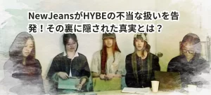 NewJeansがHYBEの不当な扱いを告発!その裏に隠された真実とは?