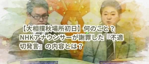 【大相撲秋場所初日】何のこと?NHKアナウンサーが謝罪した『不適切発言』の内容とは?