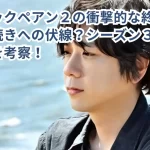 ブラックペアン2の衝撃的な終わり方は続きへの伏線?シーズン3の可能性を考察!