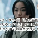 【アンナ・サワイ】日本の芸能界を離れハリウッドで活躍する理由とは？ キャリアの転換点を探る！
