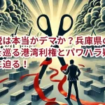 陰謀説は本当かデマか?兵庫県の斎藤知事を巡る港湾利権とパワハラ疑惑の真相に迫る!