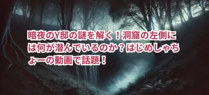 暗夜のY邸の謎を解く!洞窟の左側には何が潜んでいるのか?はじめしゃちょーの動画で話題!