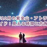 2024年10月の紫金山・アトラス彗星観察ガイド:見える時間と方角は?