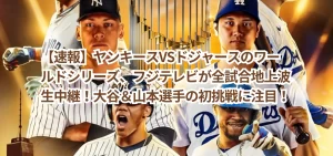 【速報】ヤンキースVSドジャースのワールドシリーズ、フジテレビが全試合地上波生中継！大谷＆山本選手の初挑戦に注目！