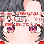 謎の新人Vtuber・八都宿ねね(はつどまりねね) とは誰?「にじさんじ」「ホロライブ」とコラボ!錦鯉・渡辺プロデュースか?