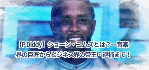 【P Diddy】ショーン・コムズとは？—音楽界の巨匠からビジネス界の帝王・逮捕まで！