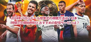 2024年バロンドール授賞式の視聴方法は?日本時間での開始時刻とおすすめの配信サービスは?