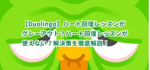 【Duolingo】ハート回復レッスンがグレーアウト?ハート回復レッスンが使えない?解決策を徹底解説!