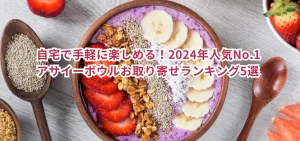 自宅で手軽に楽しめる!2024年人気アサイーボウルお取り寄せランキング5選