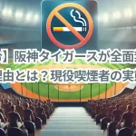 【禁煙令】阪神タイガースが全面禁煙を導入した理由とは？現役喫煙者の実態は？
