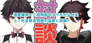 酒寄颯馬×三枝明那のコラボがなぜ炎上？吃音発言問題の背景と詳細！