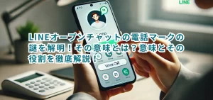 LINEオープンチャットの電話マークの謎を解明！その意味とは？意味とその役割を徹底解説！