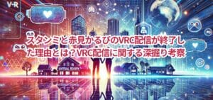 スタンミと赤見かるびのVRC配信が終了した理由とは?VRC配信に関する深掘り考察