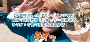 【手越祐也】4年ぶりの『イッテQ!』出演で高視聴率!レギュラー復帰はあるのか?今後の展望を徹底分析!