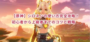 【原神】シロネンの使い方完全攻略!初心者から上級者までのコツと戦略