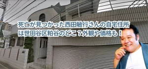 死亡が見つかった西田敏行さんの自宅住所は世田谷区粕谷のどこ？外観や価格も！