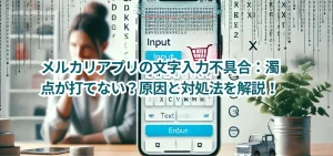 メルカリアプリの文字入力不具合：濁点が打てない？原因と対処法を解説！