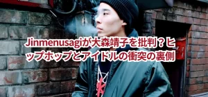 Jinmenusagiが大森靖子を批判？ヒップホップとアイドルの衝突の裏側