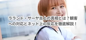 ラランド・サーヤ炎上の真相とは?観客への対応とネット上の反応を徹底解説!