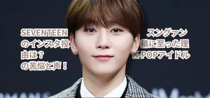 SEVENTEENスングァンのインスタ投稿に至った理由は？K-POPアイドルの苦悩と声！