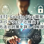 【ESET】Google Play開発者サービスをスパイウェアと検出?対応方法と対策を詳しく解説