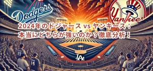 2024年のドジャース vs ヤンキース:本当にどちらが強いのか?徹底分析!