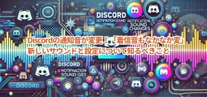 Discordの通知音が変更！「着信音もなかなか変」新しいサウンドと設定について知るべきこと