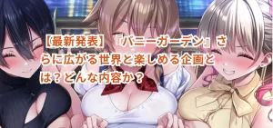 【最新発表】『バニーガーデン』さらに広がる世界と楽しめる企画とは？どんな内容か？