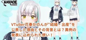 VTuber花奏かのんが“結婚・出産”を公表した理由とその背景とは？異例の発表に込められた想い！
