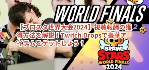 【ブロスタ世界大会2024】視聴報酬の獲得方法を解説！Twitch Dropsで豪華アイテムをゲットしよう！