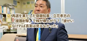 再選を果たした齋藤知事:立花孝志の「援護射撃」で株が爆上がり?「彼がいなければ真実は見えなかった」
