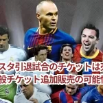 イニエスタ引退試合のチケットは売り切れ?一般チケット追加販売の可能性は?