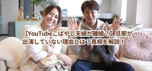 【YouTubeこばやし夫婦が離婚?】旦那が出演していない理由とは?真相を解説!