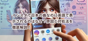 インスタで日本の曲なのに英語で表示されるのはなぜ?原因と対処法を徹底解説!