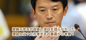 齋藤元彦氏が自身の潔白を語らなかった理由とは？立花孝志氏の暴露から考察！