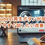 YouTubeの再生ボタンが反応しない？今すぐ試したい改善方法