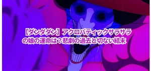 【ダンダダン】アクロバティックサラサラの娘の運命は？悲劇の過去と切ない結末