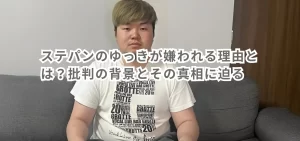 ステパンのゆっきが嫌われる理由とは？批判の背景とその真相に迫る